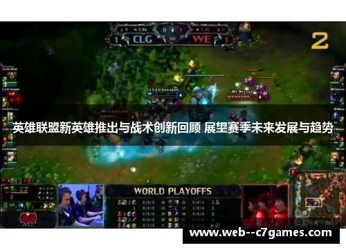 英雄联盟新英雄推出与战术创新回顾 展望赛季未来发展与趋势 英雄联盟新英雄推出与战术创新回顾 展望赛季未来发展与趋势