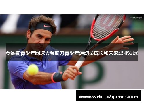 费德勒青少年网球大赛助力青少年运动员成长和未来职业发展