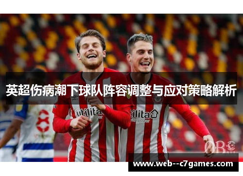 英超伤病潮下球队阵容调整与应对策略解析