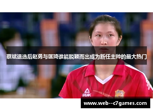 蔡斌退选后赵勇与匡琦谁能脱颖而出成为新任主帅的最大热门 蔡斌退选后赵勇与匡琦谁能脱颖而出成为新任主帅的最大热门